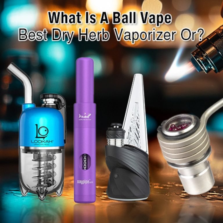 What Is A Ball Vape – Best Dry Herb Vaporizer Or?
