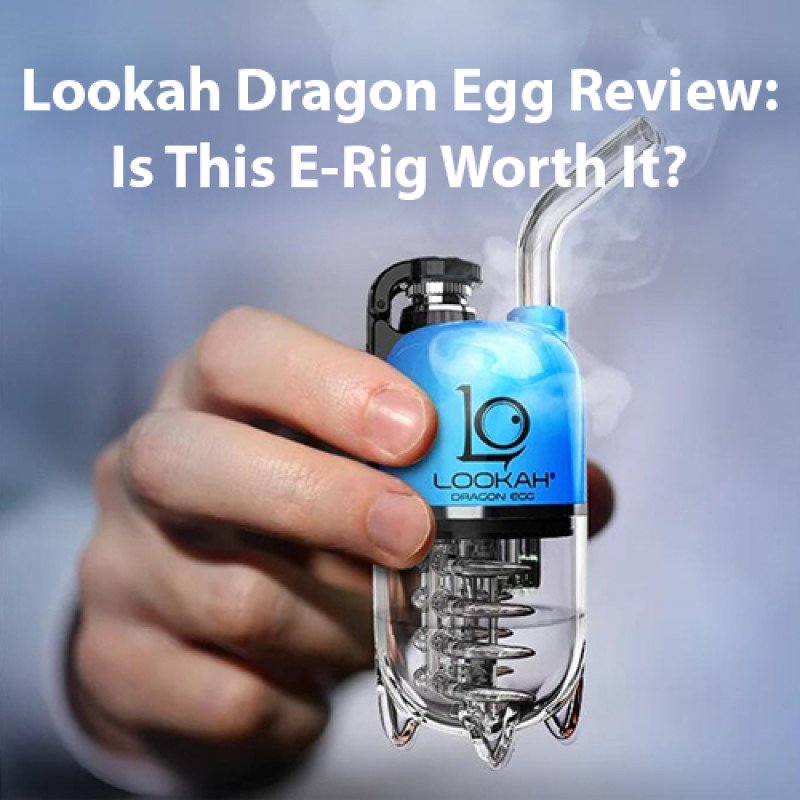 Lookah Dragon Egg Review – Is This E-Rig Worth It?