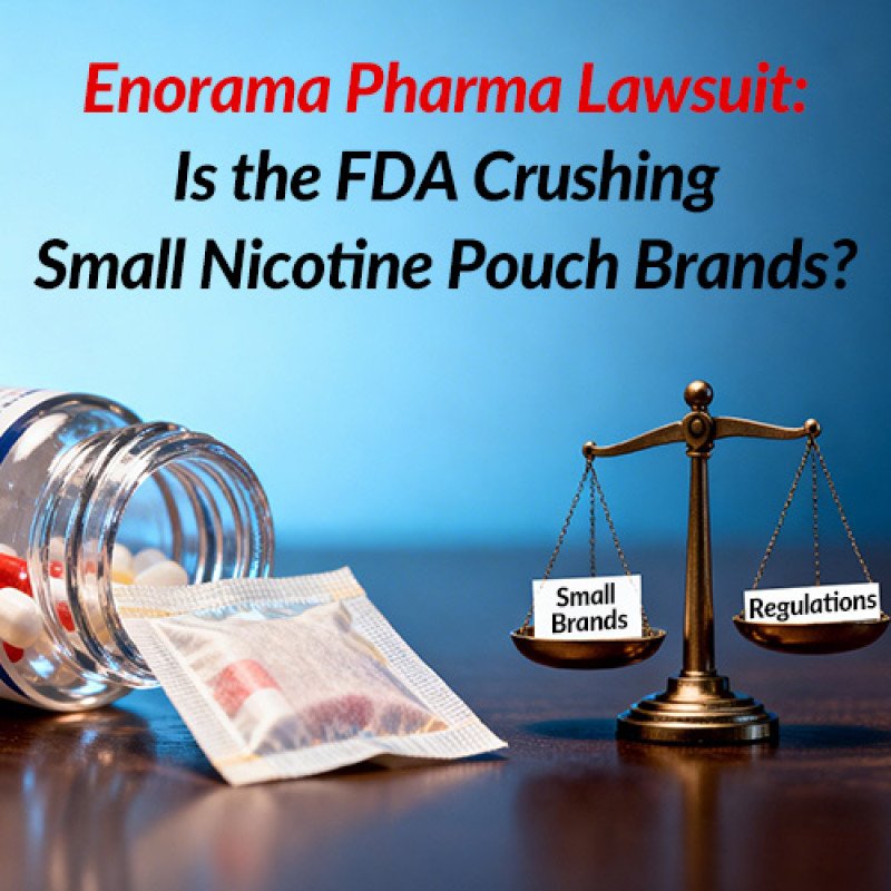 Enorama Pharma Lawsuit: Is the FDA Crushing Small Nicotine Pouch Brands?